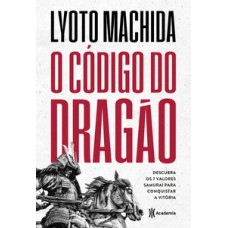 O CÓDIGO DO DRAGÃO: DESCUBRA OS 7 VALORES SAMURAI PARA CONQUISTAR A VITÓRIA