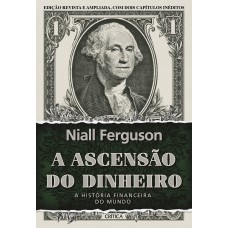 A ascensão do dinheiro: A história financeira do mundo - 3ª Edição