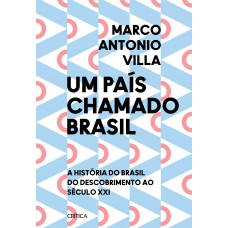 Um país chamado Brasil: A história do Brasil do descobrimento ao século XXI