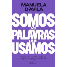 Somos as palavras que usamos: Um guia para entender (um pouco ) e explicar (um pouquinho) o mundo