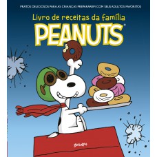O Livro de Receitas da Família Peanuts: Pratos deliciosos para as crianças prepararem com seus adultos favoritos