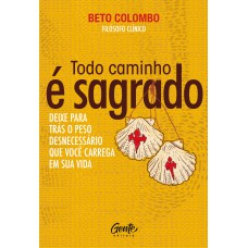 Todo caminho é sagrado: Deixe para trás o peso desnecessário que você carrega em sua vida.