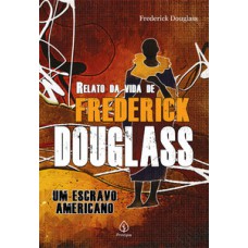 RELATO DA VIDA DE FREDERICK DOUGLASS: UM ESCRAVO AMERICANO