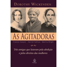 AS AGITADORAS: TRÊS AMIGAS QUE LUTARAM PELA ABOLIÇÃO E PELOS DIREITOS DAS MULHERES