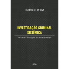 Investigação Criminal Sistêmica: Por uma abordagem multidimensional