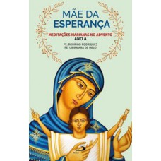 MÃE DA ESPERANÇA: MEDITAÇÕES MARIANAS NO ADVENTO - ANO A