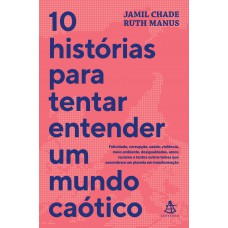 10 histórias para tentar entender um mundo caótico: Felicidade, corrupção, saúde, violência, meio ambiente, desigualdades, amor, racismo e tantos outros temas que assombram um planeta em transformação