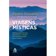 Viagens místicas: Minhas experiências com anjos e santos em peregrinações pelo mundo