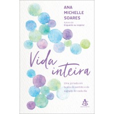 Vida inteira: Uma jornada em busca do sentido e do sagrado de cada dia