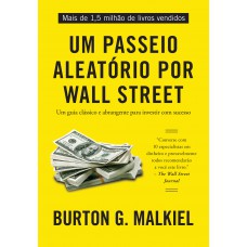 Um passeio aleatório por Wall Street: Um guia clássico e abrangente para investir com sucesso