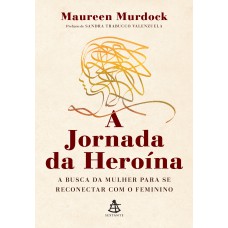 A jornada da heroína: A busca da mulher para se reconectar com o feminino