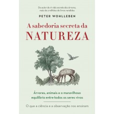 A sabedoria secreta da natureza: Árvores, animais e o maravilhoso equilíbrio entre todos os seres vivos