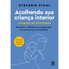 Acolhendo sua criança interior - Caderno de atividades: Exercícios e reflexões para compreender seus sentimentos e se fortalecer