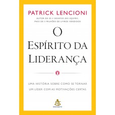 O espírito da liderança: Uma história sobre como se tornar um líder com as motivações certas