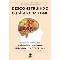 Desconstruindo o hábito da fome: Por que comemos quando não temos fome - e como parar