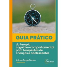 GUIA PRÁTICO DA TERAPIA COGNITIVO-COMPORTAMENTAL PARA TERAPEUTAS DE CRIANÇAS E ADOLESCENTES