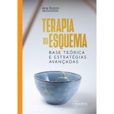 TERAPIA DO ESQUEMA: BASE TEÓRICA E ESTRATÉGIAS AVANÇADAS