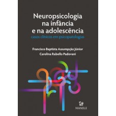 NEUROPSICOLOGIA NA INFÂNCIA E NA ADOLESCÊNCIA: CASOS CLÍNICOS EM PSICOPATOLOGIAS