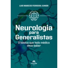 NEUROLOGIA PARA GENERALISTAS: O BÁSICO QUE TODO MÉDICO DEVE SABER