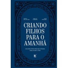 CRIANDO FILHOS PARA O AMANHÃ: UM LIVRO FEITO POR PAIS E FILHOS PARA FILHOS E PAIS.