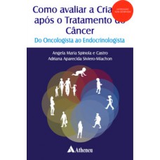 COMO AVALIAR A CRIANÇA APÓS O TRATAMENTO DO CÂNCER - DO ONCOLOGISTA AO ENDOCRINOLOGISTA