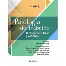 PATOLOGIA DO TRABALHO - O ESSENCIAL, O NOVO E A PRÁTICA