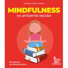 MINDFULNESS NO AMBIENTE ESCOLAR: 50 PRÁTICAS DE ATENÇÃO PLEN