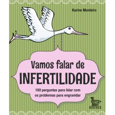 Vamos falar de infertilidade: 100 perguntas para lidar com os problemas para engravidar