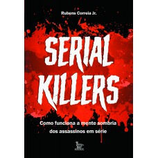 Serial Killers: Como funciona a mente sombria dos assassinos em série