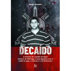 Decaído: A história do capitão do Bope Adriano da Nóbrega e suas ligações com a máfia do jogo, a milícia e o clã Bolsonaro