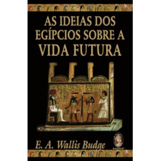 AS IDEIAS DOS EGÍPCIOS SOBRE A VIDA FUTURA