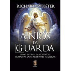 ANJOS DA GUARDA: COMO ENTRAR EM CONTATO E TRABALHAR COM PROTETORES ANGÉLICOS