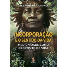 INCORPORAÇÃO E O SENTIDO DA VIDA: MEDIUNIDADE COMO PROPÓSITO DE VIDA