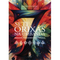 SETE ORIXÁS NA UMBANDA: ENSAIOS, FUNDAMENTOS E RITUAIS