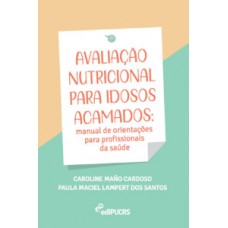 AVALIAÇÃO NUTRICIONAL PARA IDOSOS ACAMADOS: MANUAL DE ORIENTAÇÕES PARA PROFISSIONAIS DA SAÚDE