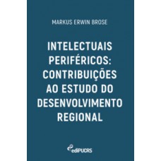 INTELECTUAIS PERIFÉRICOS: CONTRIBUIÇÕES AO ESTUDO DO DESENVOLVIMENTO REGIONAL