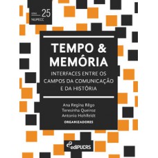 TEMPO E MEMÓRIA: INTERFACES ENTRE OS CAMPOS DA COMUNICAÇÃO E DA HISTÓRIA