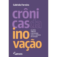 CRÔNICAS DA INOVAÇÃO: UM OLHAR REFLEXIVO E PROVOCADOR SOBRE O COTIDIANO DA INOVAÇÃO