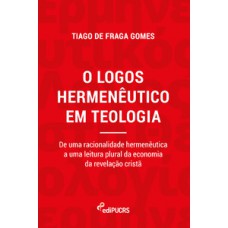 O LOGOS HERMENÊUTICO EM TEOLOGIA: DE UMA RACIONALIDADE HERMENÊUTICA A UMA LEITURA PLURAL DA ECONOMIA DA REVELAÇÃO CRISTÃ