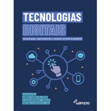 TECNOLOGIAS DIGITAIS: COMUNICAÇÃO, RELACIONAMENTO E CONSUMO EM MEIO À PANDEMIA