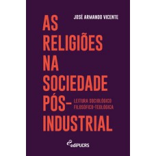 AS RELIGIÕES NA SOCIEDADE PÓS-INDUSTRIAL: LEITURAS SOCIOLÓGICO-FILOSÓFICO-TEOLÓGICA