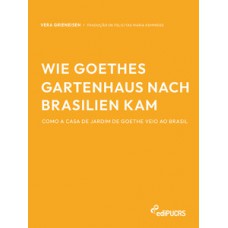 WIE GOETHES GARTENHAUS NACH BRASILIEN KAM – COMO A CASA DE JARDIM DE GOETHE VEIO AO BRASIL