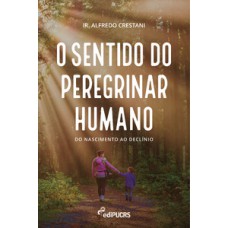 O SENTIDO DO PEREGRINAR HUMANO: DO NASCIMENTO AO DECLÍNIO