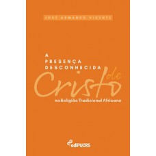 A PRESENÇA DESCONHECIDA DE CRISTO NA RELIGIÃO TRADICIONAL AFRICANA