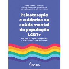 PSICOTERAPIA E CUIDADOS NA SAÚDE MENTAL DA POPULAÇÃO LGBT+: UM GUIA PARA PSICOTERAPEUTAS E PROFISSIONAIS DE SAÚDE MENTAL