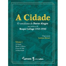 A CIDADE: O COTIDIANO DE PORTO ALEGRE NAS CRÔNICAS DE ROQUE CALLAGE (1925-1930)