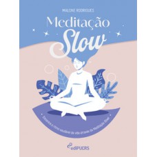 MEDITAÇÃO SLOW: ENCONTRE O RITMO SAUDÁVEL DA VIDA ATRAVÉS DA MEDITAÇÃO SLOW!