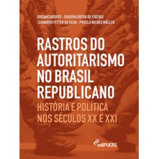 RASTROS DO AUTORITARISMO NO BRASIL REPUBLICANO: HISTÓRIA E POLÍTICA NOS SÉCULOS XX E XXI