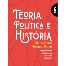 TEORIA, POLÍTICA E HISTÓRIA: DIÁLOGOS COM MARCELO JASMIN