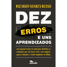 Dez erros e uns aprendizados: Um manual reverso (e real) para detectar as ruobadas que vão levar você e seu negócio para o buraco, e como esquivar-se delas